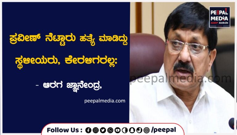 ಪ್ರವೀಣ್‌ ನೆಟ್ಟಾರು ಹತ್ಯೆ ಮಾಡಿದ್ದು ಸ್ಥಳೀಯರು, ಕೇರಳಿಗರಲ್ಲ: ಗೃಹ ಸಚಿವ ಆರಗ ಜ್ಞಾನೇಂದ್ರ