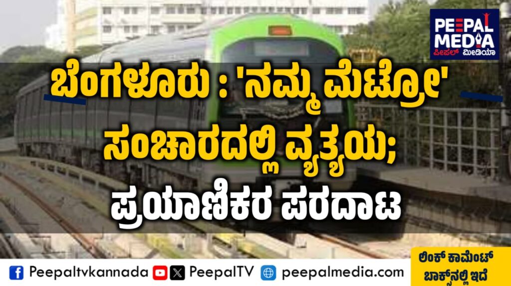 ಬೆಂಗಳೂರು : ‘ನಮ್ಮ ಮೆಟ್ರೋ’ ಸಂಚಾರದಲ್ಲಿ ವ್ಯತ್ಯಯ ; ಪ್ರಯಾಣಿಕರ ಪರದಾಟ