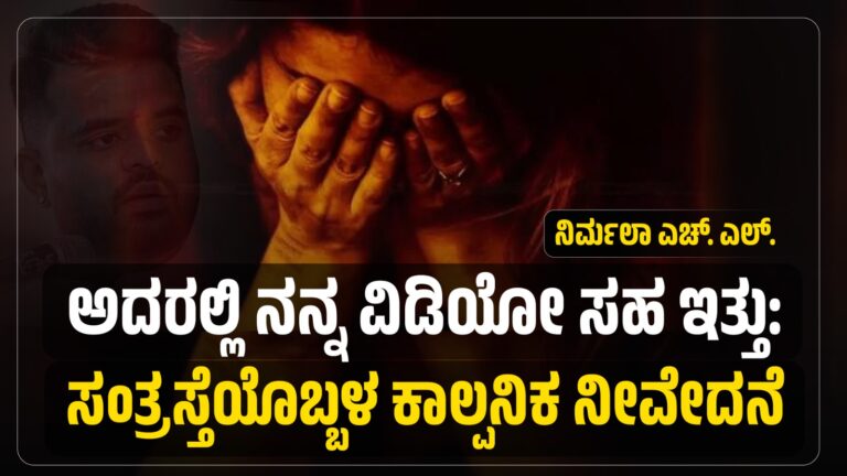 ಅದರಲ್ಲಿ ನನ್ನದೂ ಸಹ ವಿಡಿಯೋ ಇತ್ತು: ಸಂತ್ರಸ್ತೆಯೊಬ್ಬಳ ನಿವೇದನೆ (ಕಾಲ್ಪನಿಕ)