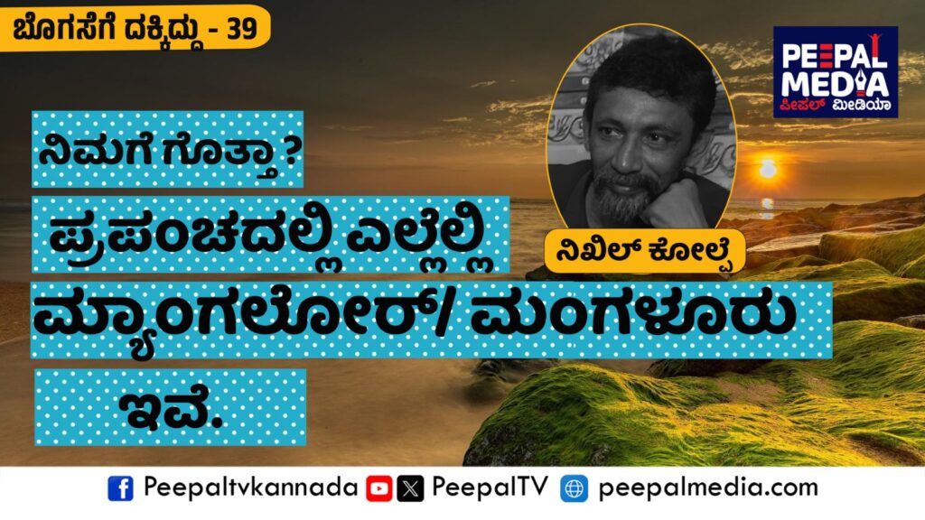 ಬೊಗಸೆಗೆ ದಕ್ಕಿದ್ದು – 39 : ಪ್ರಪಂಚದ ಎಲ್ಲೆಲ್ಲಾ ಮ್ಯಾಂಗಲೋರ್, ಮಂಗಳೂರು ಇದೆ ಗೊತ್ತೇ?