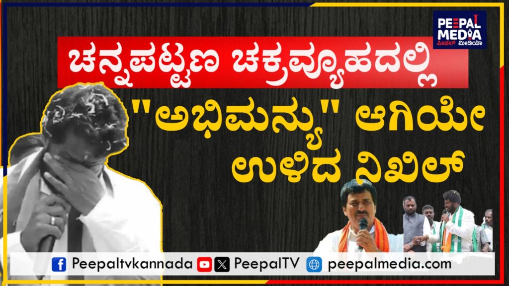 ಚನ್ನಪಟ್ಟಣ ಚಕ್ರವ್ಯೂಹದಲ್ಲಿ “ಅಭಿಮನ್ಯು” ಆಗಿಯೇ ಉಳಿದ ನಿಖಿಲ್