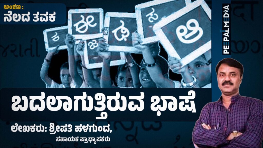 ನೆಲದ ತವಕ : ಬದಲಾಗುತ್ತಿರುವ ಭಾಷೆ – ಶ್ರೀಪತಿ ಹಳಗುಂದ